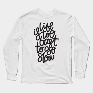 Life Is too Fast To Go Slow Long Sleeve T-Shirt